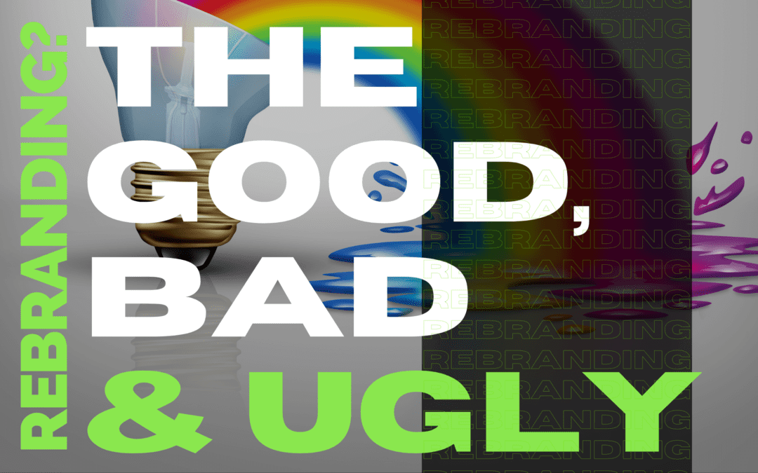Rebranding? Here’s The Good – The Bad – The Ugly